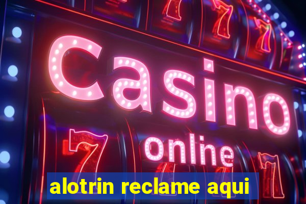 alotrin reclame aqui